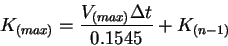 \begin{displaymath}K_{(max)} = \frac{V_{(max)}\Delta t}{0.1545} + K_{(n-1)}
\end{displaymath}